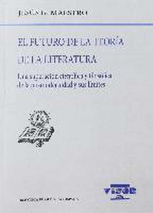 El futuro de la teoría de la literatura : una superación científica y filosófica de la posmodernidad y sus límites de Jesús G. Maestro