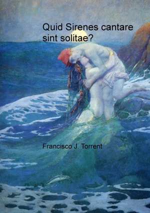 Quid Sirenes cantare sint solitae? de Francisco J. Torrent