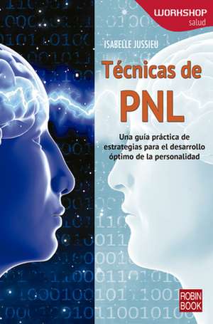 Técnicas de Pnl: Una Guía Práctica de Estrategias Para El Desarrollo Óptimo de la Personalidad de Isabelle Jussieu