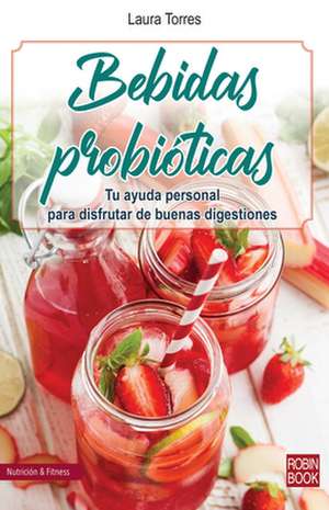 Bebidas Probióticas: Tu Ayuda Personal Para Disfrutar de Buenas Digestiones de Laura Torres