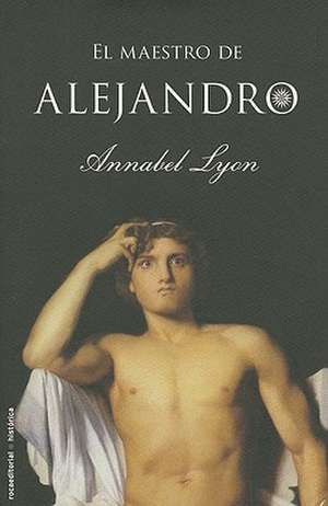 El Maestro de Alejandro = The Golden Mean de Annabel Lyon