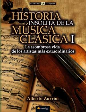 Historia Insolita de Los Genios de La Musica Clasica de Alberto Zurron