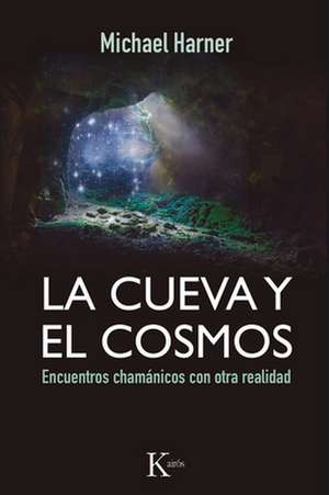 La Cueva y El Cosmos: Encuentros Chamanicos Con Otra Realidad de Michael Harner