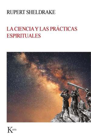 La Ciencia Y Las Prácticas Espirituales de Rupert Sheldrake