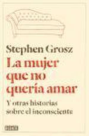 La mujer que no quería amar : y otras historias sobre el inconsciente de Jordi Soler