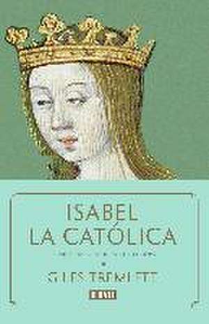 Isabel la Católica : la primera gran reina de Europa de Giles Tremlett