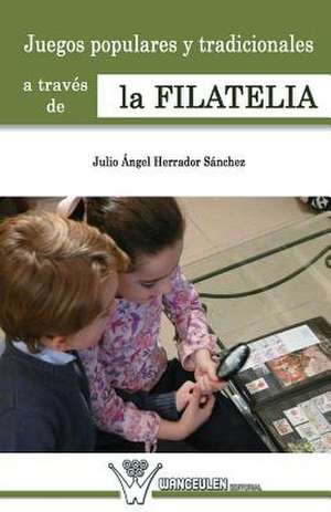 Juegos Populares y Tradicionales de La Infancia a Traves de La Filatelia de Herrador Sanchez, Julio Angel