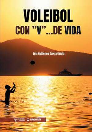 Voleibol con "V" ...de Vida de Luis Guillermo Garcia Garcia