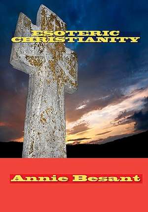 Esoteric Christianity: Or the Gospel of the Witches de Annie Besant