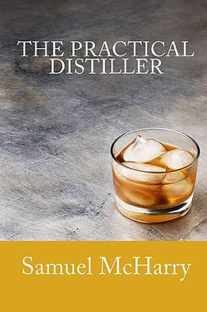 The Practical Distiller: Classic Studies de Samuel McHarry