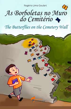 The butterflies on the cemetery wall: The adventure of the boy who studied at Pombal de Rogério Lima Goulart