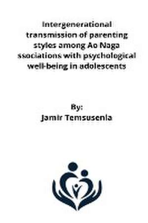 Intergenerational transmission of parenting styles among Ao Naga ssociations with psychological well-being in adolescents de Jamir Temsusenla