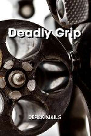 Deadly Grip de Derek Mails