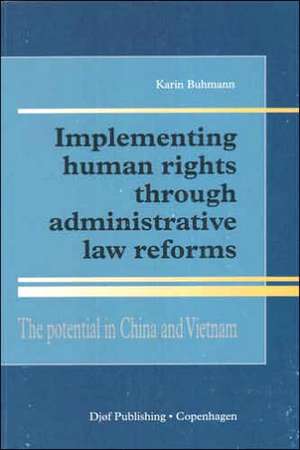 Implementing Human Rights Through Administrative Reforms: The Potential in China and Vietnam de Karin Buhmann