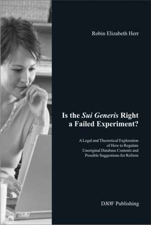 Is the Sui Generis Right a Failed Experiment: A Legal and Theoretical Exploration of How to Regulate Unoriginal Database Contents and Possible Suggest de Robin Elizabeth Herr