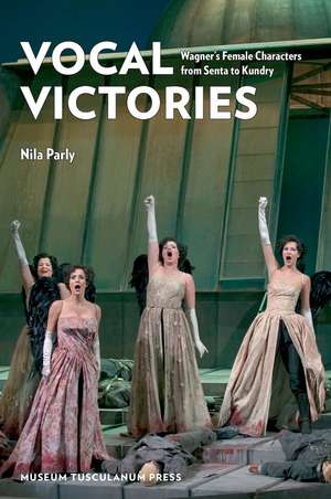 Vocal Victories: Wagner's Female Characters from Senta to Kundry de Nila Parly