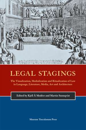 Legal Stagings: The Visualization, Medialization and Ritualization of Law in Language, Literature, Media, Art and Architecture de Kjell Å Modéer