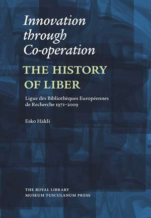 Innovation through Co-operation: The History of LIBER (Ligue des Bibliothèques Européennes de Recherche) 1971-2009 de Esko Häkli