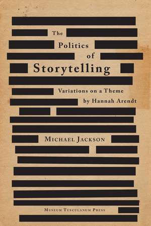 The Politics of Storytelling: Variations on a Theme by Hannah Arendt de Michael Jackson