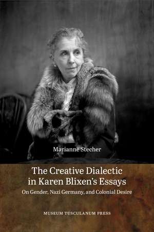 The Creative Dialectic in Karen Blixen's Essays: On Gender, Nazi Germany, and Colonial Desire de Marianne Stecher