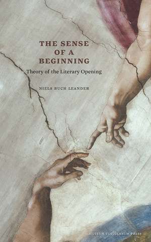 The Sense of a Beginning: Theory of the Literary Opening de Niels Buch Leander