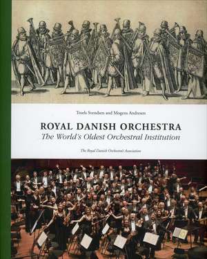 Royal Danish Orchestra: The World's Oldest Orchestral Institution de Troels Svendsen