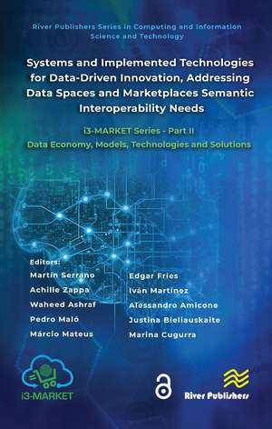 Systems and Implemented Technologies for Data-Driven Innovation, addressing Data Spaces and Marketplaces Semantic Interoperability Needs: i3-MARKET Series - Part II: Data Economy, Models, Technologies and Solutions de Martín Serrano