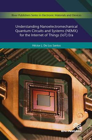 Understanding Nanoelectromechanical Quantum Circuits and Systems (NEMX) for the Internet of Things (IoT) Era de Héctor J. De Los Santos