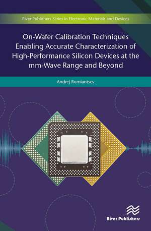 On-Wafer Calibration Techniques Enabling Accurate Characterization of High-Performance Silicon Devices at the mm-Wave Range and Beyond de Andrej Rumiantsev