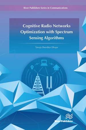 Cognitive Radio Networks Optimization with Spectrum Sensing Algorithms de Tanuja S. Dhope