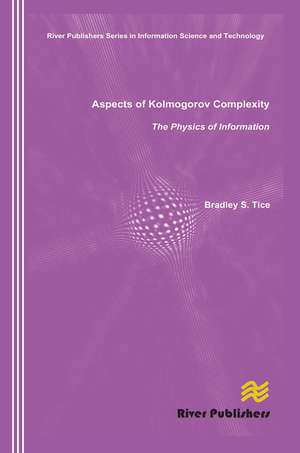 Aspects of Kolmogorov Complexity the Physics of Information de Bradley S. Tice