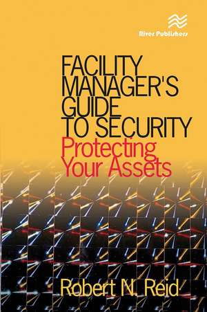 Facility Manager's Guide to Security: Protecting Your Assets de Robert N. Reid, P.E.