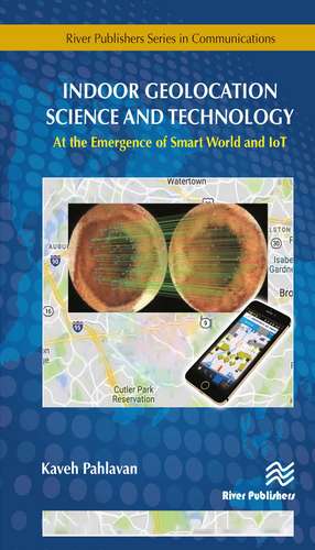 Indoor Geolocation Science and Technology: at the Emergence of Smart World and IoT de Kaveh Pahlavan