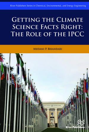 Getting the Climate Science Facts Right: The Role of the IPCC de Medani P. Bhandari