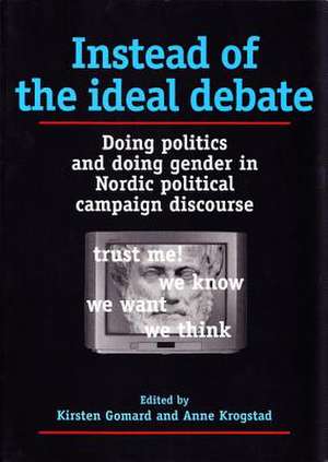 Instead of the Ideal Debate: Doing Politics and Doing Gender in Nordic Political Campaign Discourse de Kirsten Gomard