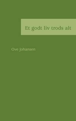 Et godt liv trods alt de Ove Johansen