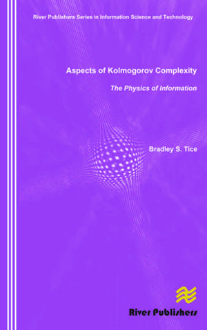 Aspects of Kolmogorov Complexity the Physics of Information de Bradley S. Tice