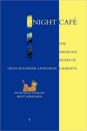 Night Cafe: The Amorous Notes of a Barista de Gray Kochhar-Lindgren