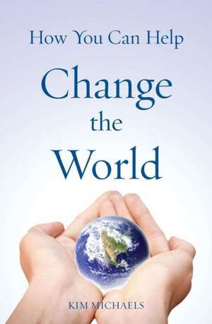 How You Can Help Change the World de Kim Michaels