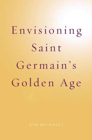 Envisioning Saint Germain's Golden Age de Kim Michaels