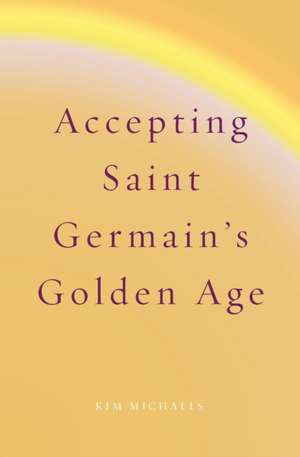 Accepting Saint Germain's Golden Age de Kim Michaels