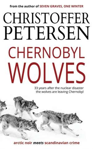 Chernobyl Wolves: The Wolf in Ukraine de Christoffer Petersen