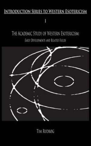 The Academic Study of Western Esotericism de Tim Rudbøg