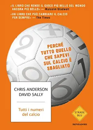 Tutti i numeri del calcio. Perché tutto quello che sapevi sul calcio è sbagliato de Chris Anderson