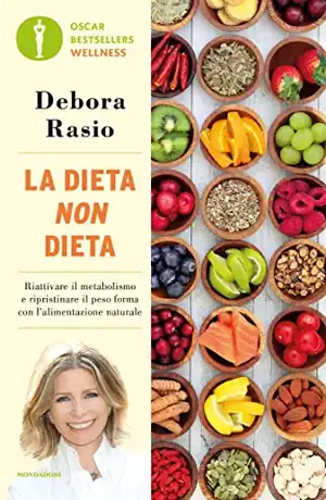 La dieta non dieta. Riattivare il metabolismo e ripristinare il peso forma con l'alimentazione naturale de Debora Rasio