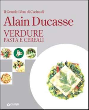 Grande libro di cucina di Alain Ducasse. Verdure, pasta e ce