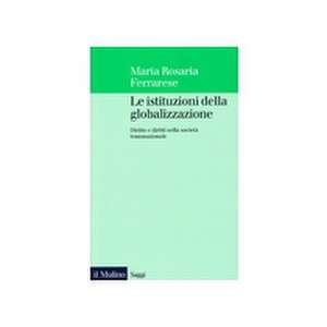 Le istituzioni della globalizzazione. Diritto e diritti nella società transnazionale de M. Rosaria Ferrarese