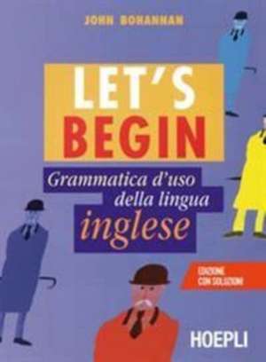 Let's begin. Grammatica d'uso della lingua inglese de John Bohannan