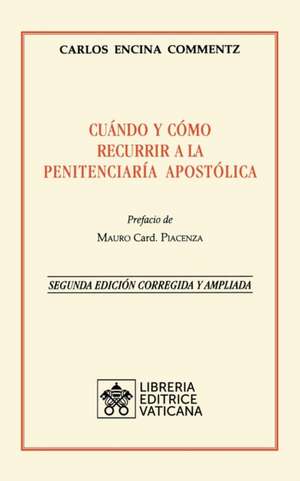 Cuándo y cómo recurrir a la Penitenciaría Apostolica. Nueva Edición corregida y ampliada de Carlos Encina Commentz