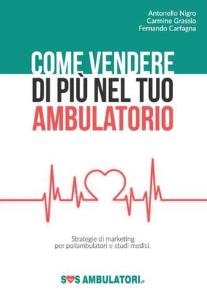 Come vendere di più nel tuo ambulatorio de Antonello Nigro Carmine Grass Carfagna